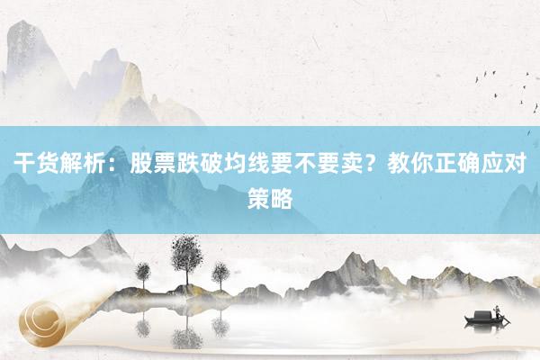 干货解析：股票跌破均线要不要卖？教你正确应对策略
