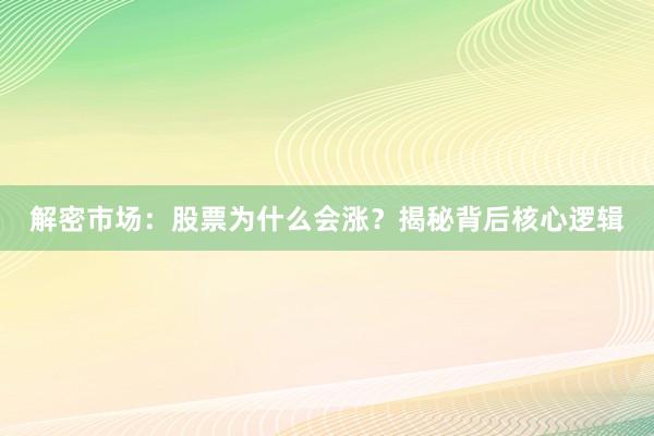 解密市场：股票为什么会涨？揭秘背后核心逻辑